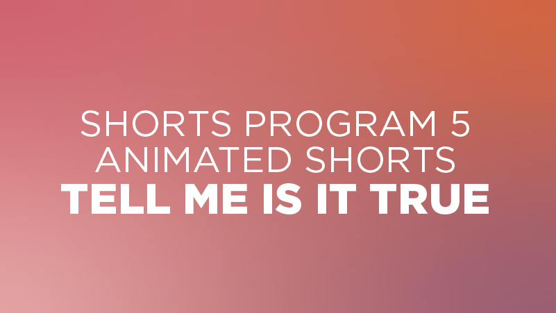 Shorts #5: Animated Shorts: Tell Me Is It True