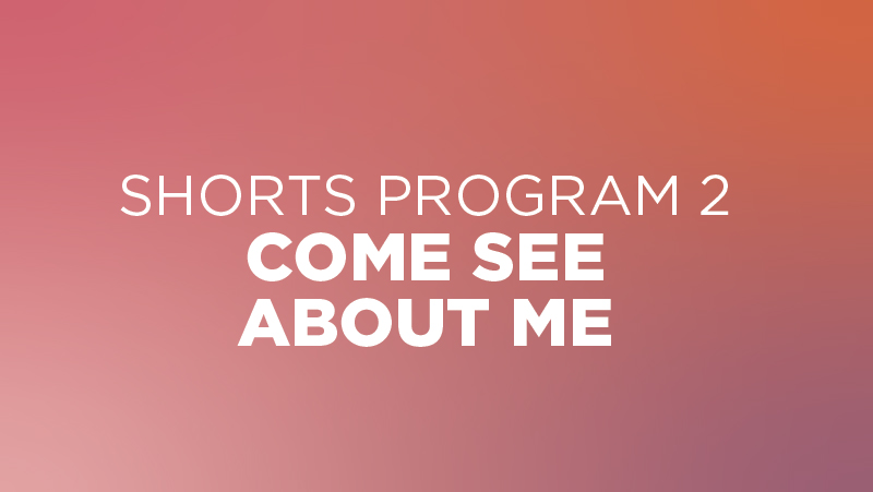 Shorts #2: Come See About Me